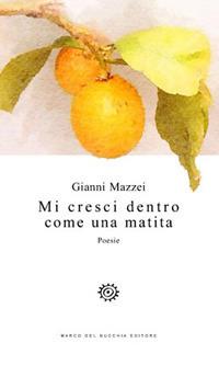 Mi cresci dentro come una matita - Gianni Mazzei - Libro Del Bucchia 2017, Vianesca. Poesia e narrativa | Libraccio.it
