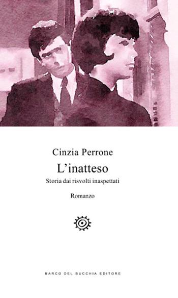 L' inatteso. Storia dai risvolti inaspettati - Cinzia Perrone - Libro Del Bucchia 2017 | Libraccio.it