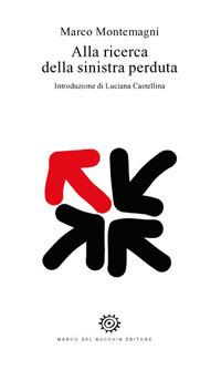 Alla ricerca della sinistra perduta - Marco Montemagni - Libro Del Bucchia 2017, Sos/Storia o storie | Libraccio.it