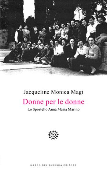 Donne per le donne. Lo Sportello Anna Maria Marino - Jacqueline Monica Magi - Libro Del Bucchia 2018, Sos/Storia o storie | Libraccio.it