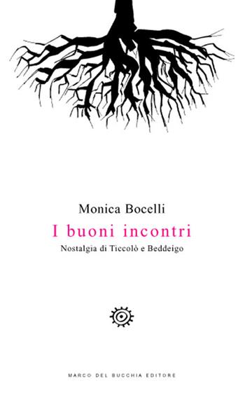 I buoni incontri. Nostalgia di Ticcolò e Beddeígo - Monica Bocelli - Libro Del Bucchia 2018, Vianesca. Poesia e narrativa | Libraccio.it