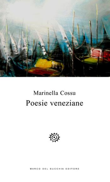 Poesie veneziane - Marinella Cossu - Libro Del Bucchia 2018, Vianesca. Poesia e narrativa | Libraccio.it