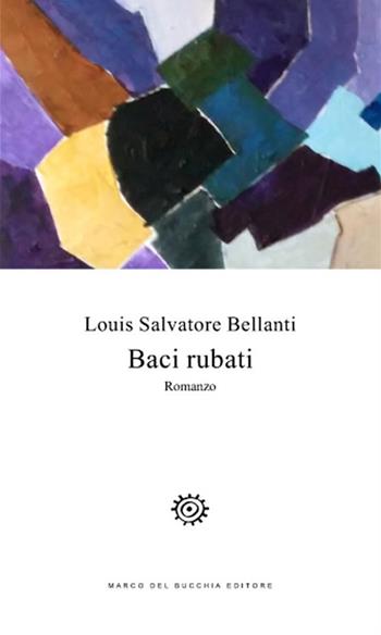 Baci rubati - Louis Salvatore Bellanti - Libro Del Bucchia 2018, Vianesca. Poesia e narrativa | Libraccio.it