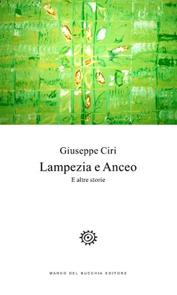 Lampezia e Anceo. E altre storie - Giuseppe Ciri - Libro Del Bucchia 2019, Vianesca. Poesia e narrativa | Libraccio.it