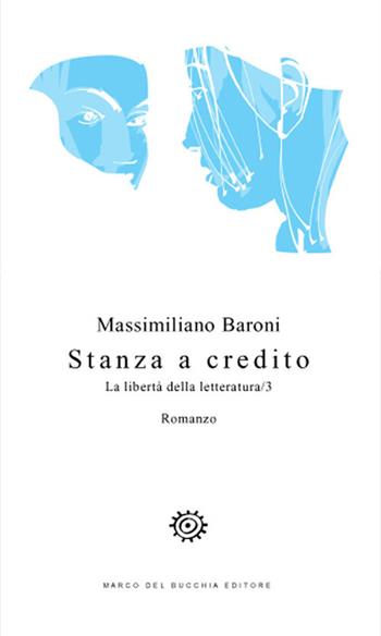 Stanza a credito. La libertà della letteratura. Vol. 3 - Massimiliano Baroni - Libro Del Bucchia 2019, Vianesca. Poesia e narrativa | Libraccio.it