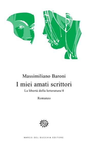 I miei amati scrittori. La libertà della letteratura. Vol. 4 - Massimiliano Baroni - Libro Del Bucchia 2019, Vianesca. Poesia e narrativa | Libraccio.it