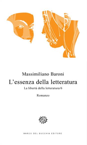 L' essenza della letteratura. La libertà della letteratura. Vol. 6 - Massimiliano Baroni - Libro Del Bucchia 2019, Vianesca. Poesia e narrativa | Libraccio.it