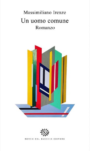 Un uomo comune - Massimiliano Irenze - Libro Del Bucchia 2019, Vianesca. Poesia e narrativa | Libraccio.it