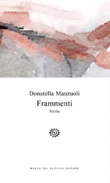 Frammenti. Storie - Donatella Manzuoli - Libro Del Bucchia 2019, Vianesca. Poesia e narrativa | Libraccio.it