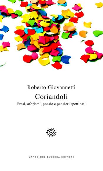 Coriandoli. Frasi, aforismi, poesie e pensieri spettinati - Roberto Giovannetti - Libro Del Bucchia 2020, Vianesca. Poesia e narrativa | Libraccio.it
