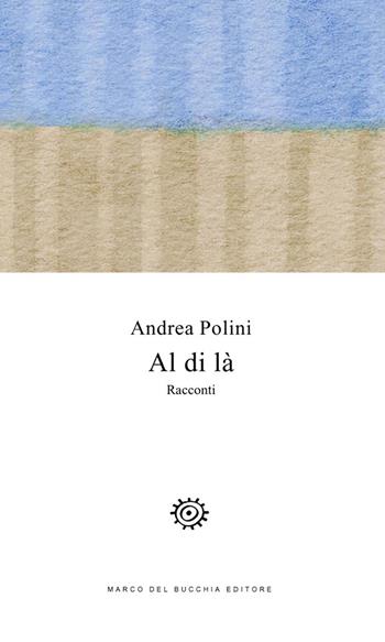 Al di là - Andrea Polini - Libro Del Bucchia 2021, Vianesca. Poesia e narrativa | Libraccio.it