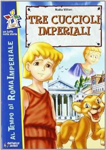 Tre cuccioli imperiali - Nadia Vittori - Libro Raffaello 2012, Tuffo nella storia | Libraccio.it