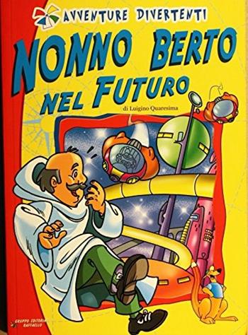 Nonno Berto nel futuro - Luigino Quaresima - Libro Raffaello 2006, Avventura-divertimento | Libraccio.it