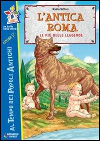L' antica Roma. Le più antiche leggende - Nadia Vittori - Libro Raffaello 2011, Tuffo nella storia | Libraccio.it