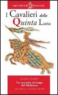 I cavalieri della quinta luna. Un racconto al tempo del Medioevo - Luciano Nardelli - Libro Raffaello 2010 | Libraccio.it