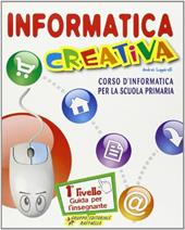 Informatica creativa. Guida per l'insegnante. Per le Scuole. Con CD-ROM. Vol. 1