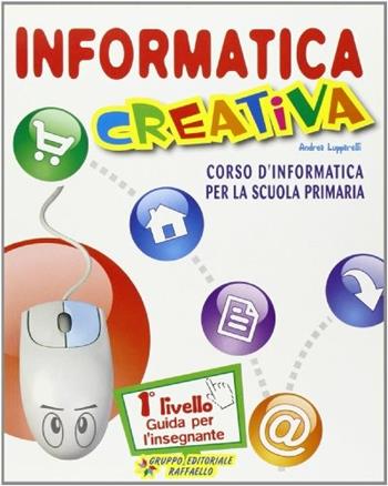 Informatica creativa. Guida per l'insegnante. Per le Scuole. Con CD-ROM. Vol. 1 - Andrea Lupparelli - Libro Raffaello 2009 | Libraccio.it