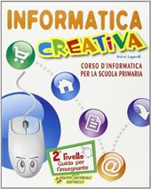 Informatica creativa. Guida per l'insegnante. Per le Scuole. Con CD-ROM