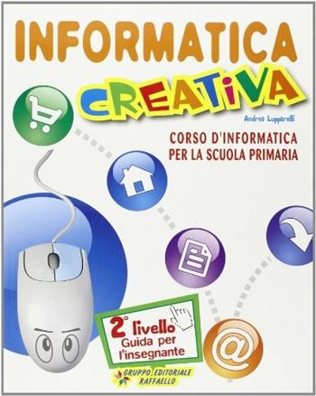 Informatica creativa. Guida per l'insegnante. Per le Scuole. Con CD-ROM - Andrea Lupparelli - Libro Raffaello 2009 | Libraccio.it