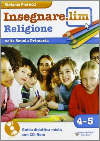 Insegnare Lim. Religione. Per la 4ª e 5ª classe elementare. Con CD-ROM - Stefania Fiorucci - Libro Raffaello 2019 | Libraccio.it