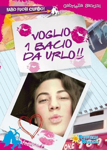 Voglio 1 bacio da urlo! Farò fuori Cupido - Gabriella Santini - Libro Raffaello 2012 | Libraccio.it