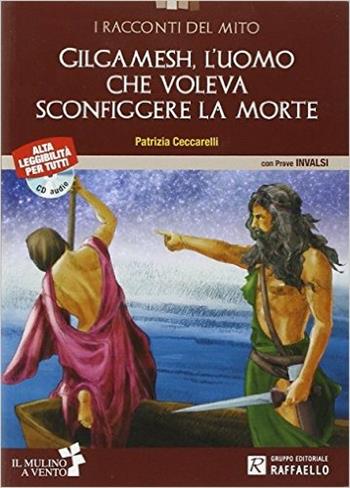 Gilgamesh, l'uomo che voleva sconfiggere la morte. Con Audiolibro. - Patrizia Ceccarelli - Libro Raffaello 2014 | Libraccio.it