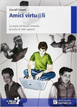 Amici virtu@li. La realtà del social network, la realtà di tutti i giorni - David Conati - Libro Raffaello 2014, Il mulino a vento | Libraccio.it