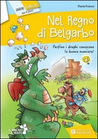 Nel regno di Belgarbo - Flavia Franco - Libro Raffaello 2014, Il mulino a vento. Serie gialla | Libraccio.it