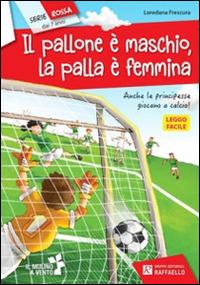 Il pallone è maschio, la palla è femmina - Loredana Frescura - Libro Raffaello 2017, Il mulino a vento. Serie rossa | Libraccio.it