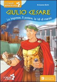 Giulio Cesare. Le imprese, il potere, le idi di marzo - Ermanno Detti - Libro Raffaello 2014, I grandi della storia | Libraccio.it