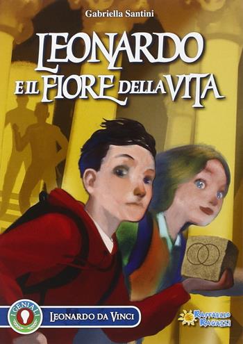 Leonardo e il fiore della vita - Gabriella Santini - Libro Raffaello 2017 | Libraccio.it