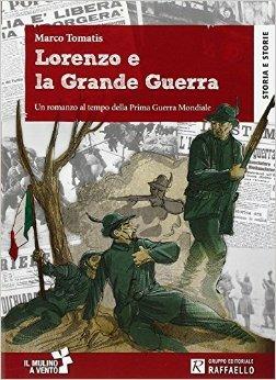 Lorenzo e la grande guerra - Marco Tomatis - Libro Raffaello 2015, Il mulino a vento | Libraccio.it