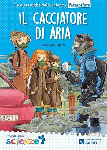 Il cacciatore di aria - Francesca Capelli - Libro Raffaello 2016 | Libraccio.it