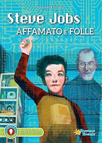Steve Jobs. Affamato e folle - Antonio Ferrara - Libro Raffaello Ragazzi 2017 | Libraccio.it
