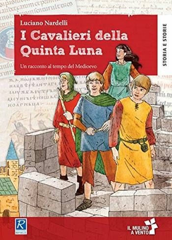 I cavalieri della quinta luna. Un racconto al tempo del Medioevo. Con e-book. Con espansione online - Luciano Nardelli - Libro Raffaello 2017 | Libraccio.it