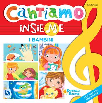 I bambini. Cantiamo insieme - Marta Bartolucci - Libro Raffaello 2017, Cantiamo insieme | Libraccio.it