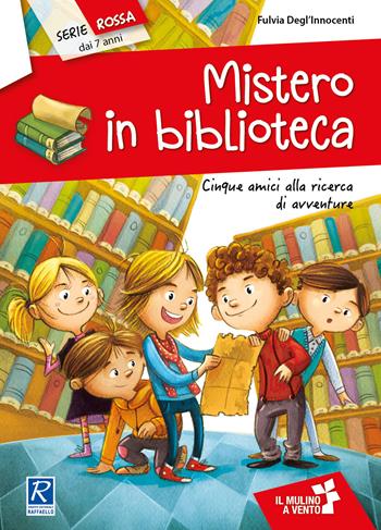 Mistero in biblioteca. Cinque amici alla ricerca di avventure - Fulvia Degl'Innocenti - Libro Raffaello 2018, Il mulino a vento. Serie rossa | Libraccio.it