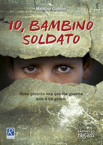 Io, bambino soldato - Maurizio Giannini - Libro Raffaello Ragazzi 2019, Insieme | Libraccio.it