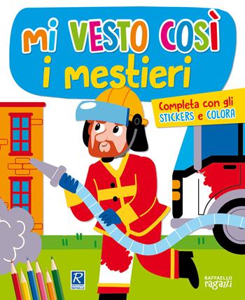 I mestieri. Mi vesto così. Con adesivi - Mattia Cerato - Libro Raffaello 2018, I giocoscopro | Libraccio.it