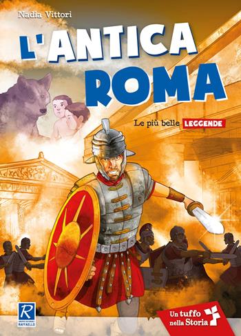 L' antica Roma. Le più antiche leggende - Nadia Vittori - Libro Raffaello 2018, Tuffo nella storia | Libraccio.it