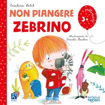 Non piangere Zebrino. Ediz. illustrata - Cristina Petit - Libro Raffaello Ragazzi 2019, I palloncini | Libraccio.it