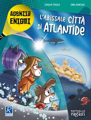 L' abissale città di Atlantide. Agenzia Enigmi - Simone Frasca, Sara Marconi - Libro Raffaello Ragazzi 2019 | Libraccio.it