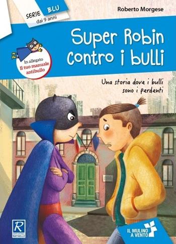 Super Robin contro i bulli. Con Fascicolo - Roberto Morgese - Libro Raffaello 2019, Il mulino a vento. Serie blu | Libraccio.it