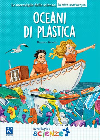 Oceani di plastica - Beatrice Peruffo - Libro Raffaello 2019, Avventurose scienze | Libraccio.it