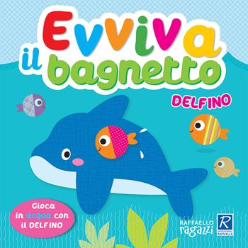 Delfinio. Evviva il bagnetto. Ediz. a colori - Alessia Zucchi - Libro Raffaello Ragazzi 2020, Libri bagnetto | Libraccio.it