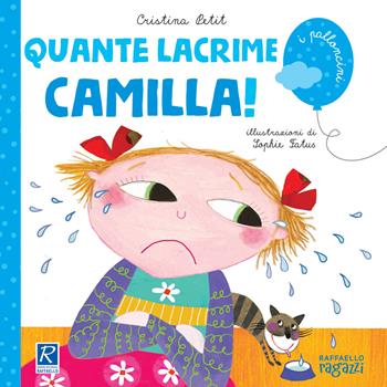 Quante lacrime Camilla! - Cristina Petit - Libro Raffaello Ragazzi 2020, I palloncini | Libraccio.it