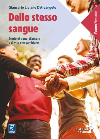 Dello stesso sangue. Storie di dono, d'amore e di vite che cambiano - Giancarlo Liviano D'Arcangelo - Libro Raffaello 2020, Il Mulino a vento. FuturoPresente | Libraccio.it