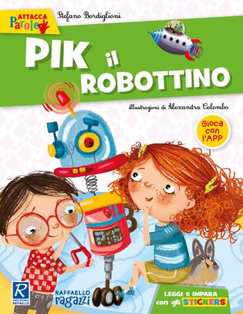 Pik il robottino. Con adesivi. Ediz. a colori - Stefano Bordiglioni - Libro Raffaello 2020, Raffaello ragazzi. Gli attaccaparole | Libraccio.it