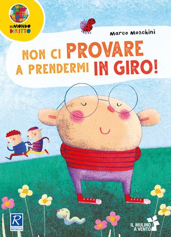 Non ci provare a prendermi in giro! - Marco Moschini - Libro Raffaello 2021, Il mulino a vento. Un mondo diritto | Libraccio.it