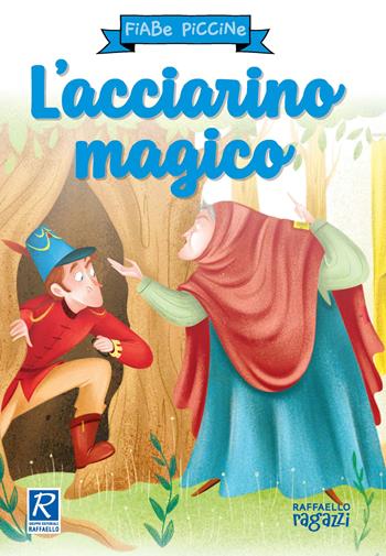 L' acciarino magico. Ediz. a colori  - Libro Raffaello Ragazzi 2022, Fiabe piccine | Libraccio.it